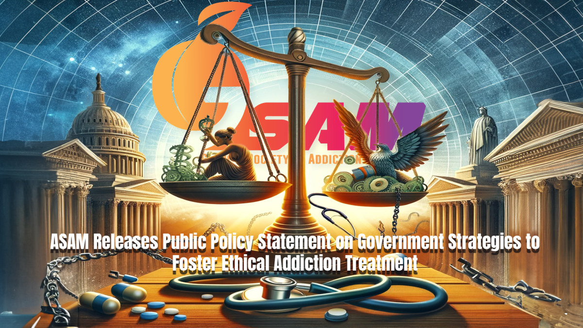 ASAM Releases Public Policy Statement on Government Strategies to Foster Ethical Addiction Treatment